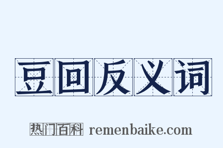 豆回反义词是什么意思的图片